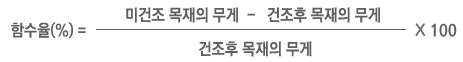 사진 설명 : 목재의 함수율을 구하는 식입니다.(미건조 목재의 무게 - 건조후 목재의 무게를 건조후 목재의 무게로 나눈후 100을 곱한값이 함수율(%) )